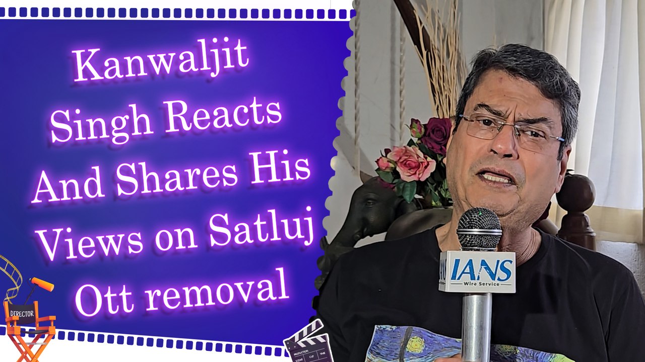 IANS Exclusive: Kanwaljit Singh opens up on Satluj being pulled from OTT after 48 hours