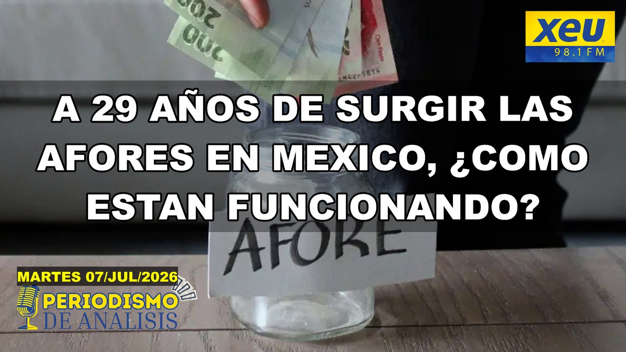 A 29 años de surgir las afores en México, ¿cómo están funcionando? | Periodismo de Análisis