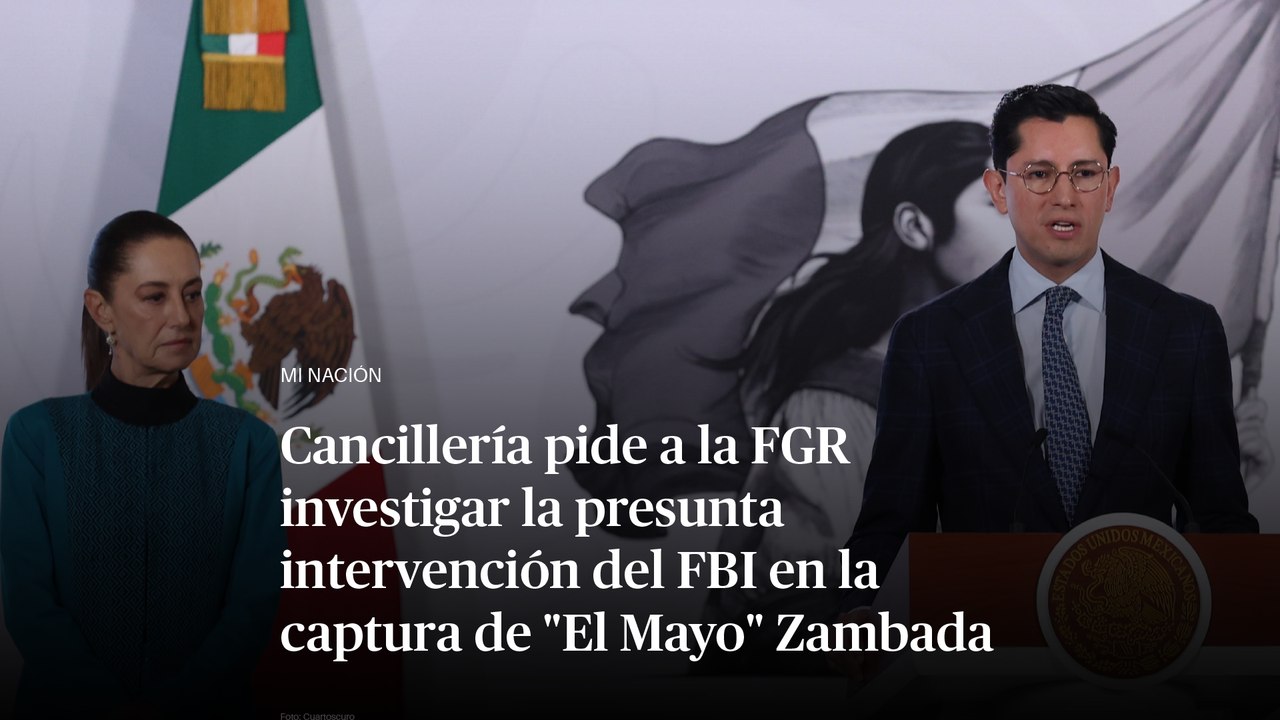 Cancillería pide a la FGR investigar la presunta intervención del FBI en la captura de "El Mayo" Zambada