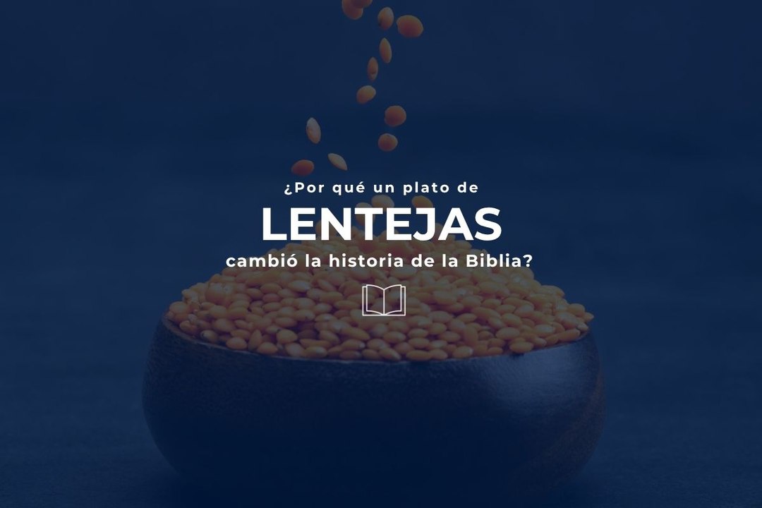 ¿Por qué un plato de lentejas cambió la historia de la Biblia?