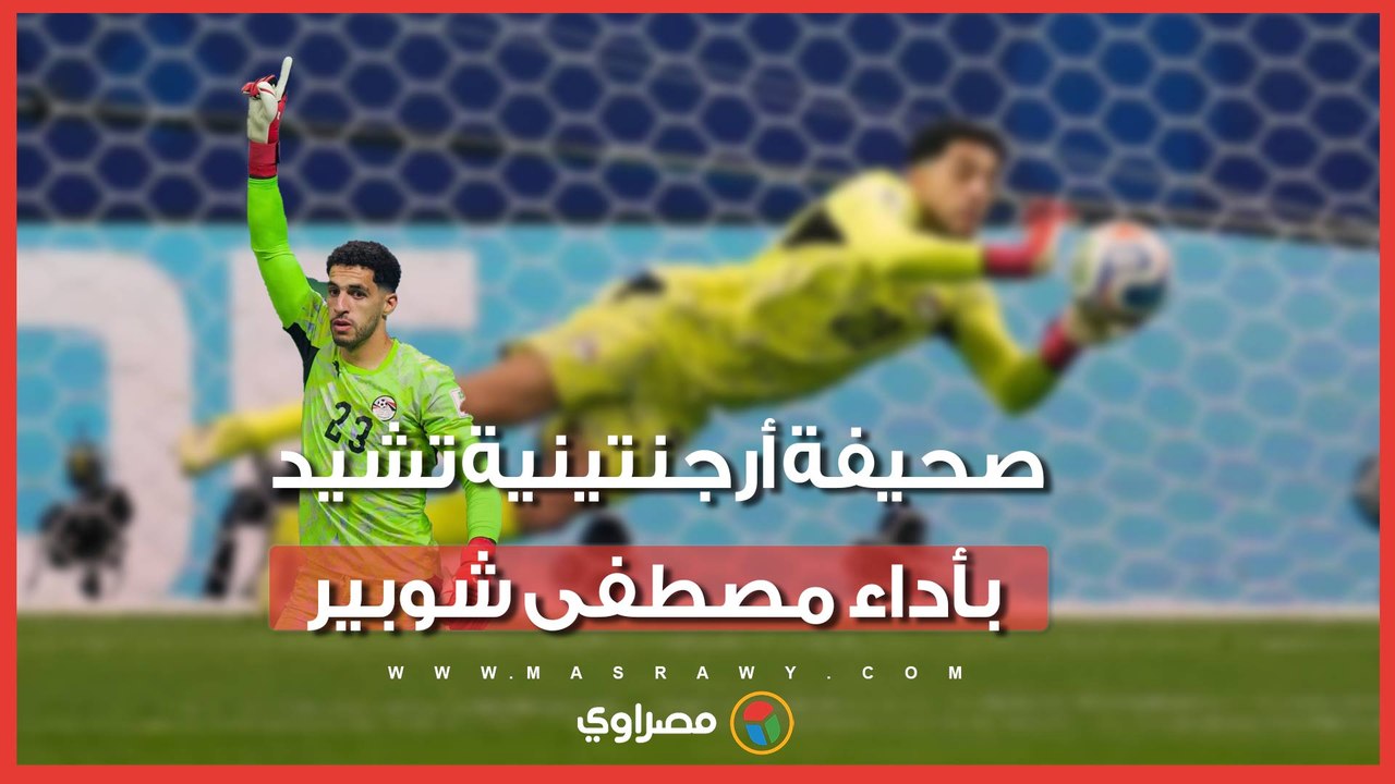 صحيفة أرجنتينية تشيد بأداء حارس مرمى المنتخب مصطفى شوبير