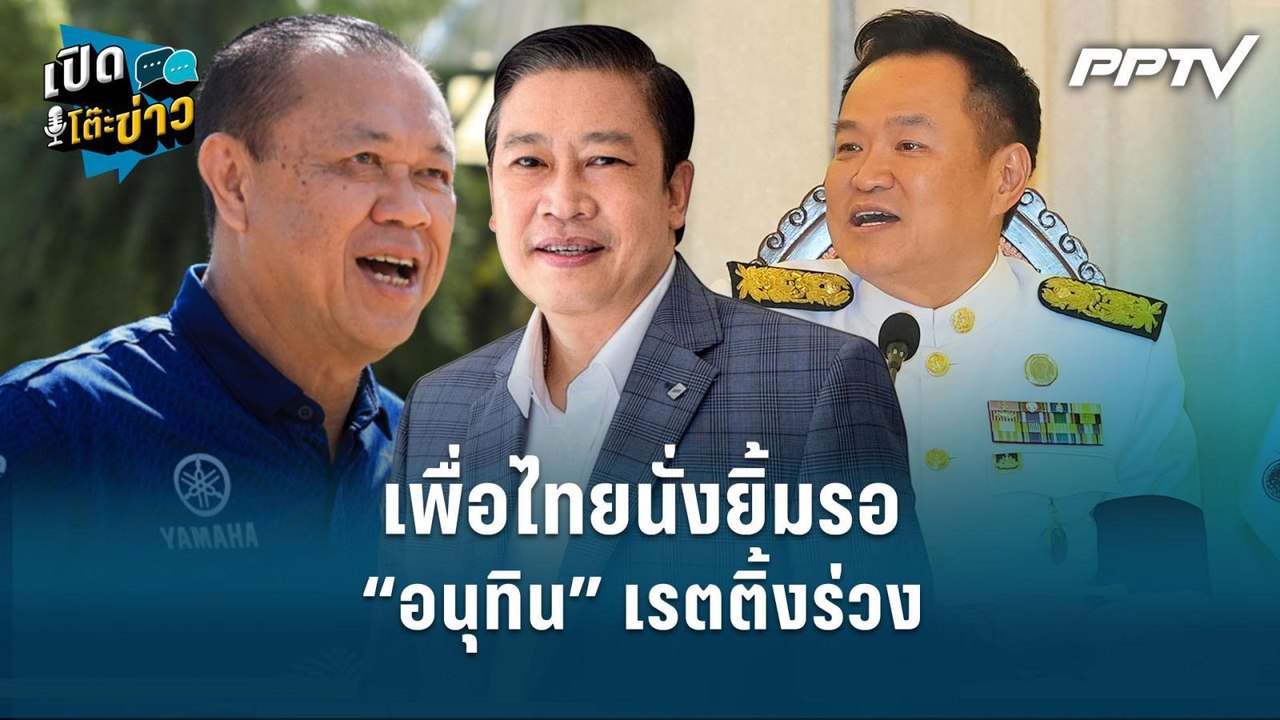 Highlight | เพื่อไทยนั่งยิ้มรอ “อนุทิน” เรตติ้ง...