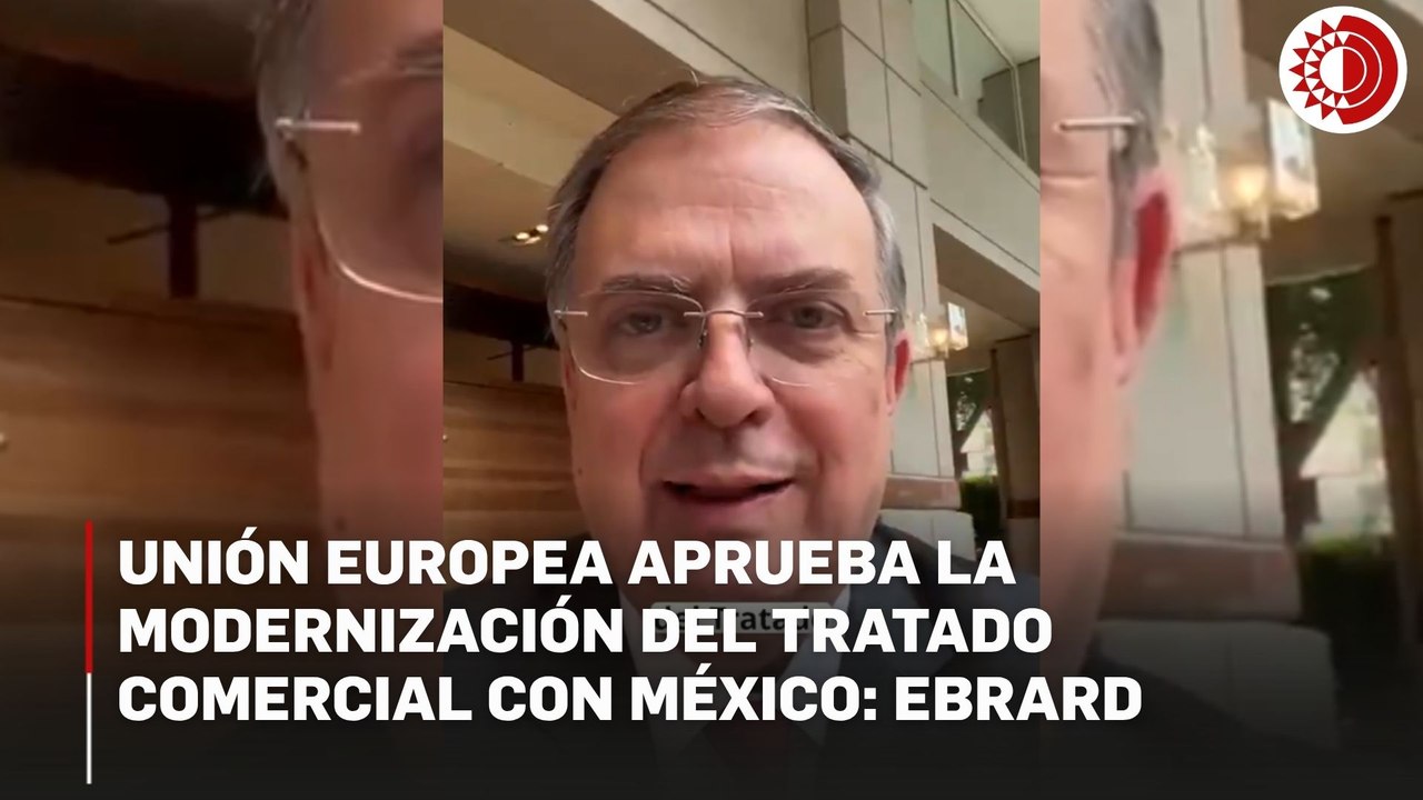 Unión Europea aprueba la modernización del Tratado Comercial con México: Ebrard