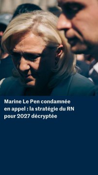 Marine Le Pen condamnée en appel : la stratégie du RN pour 2027 décryptée