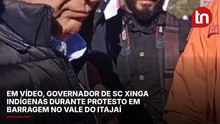 Em vídeo, governador de SC xinga indígenas durante protesto em barragem no Vale do Itajaí