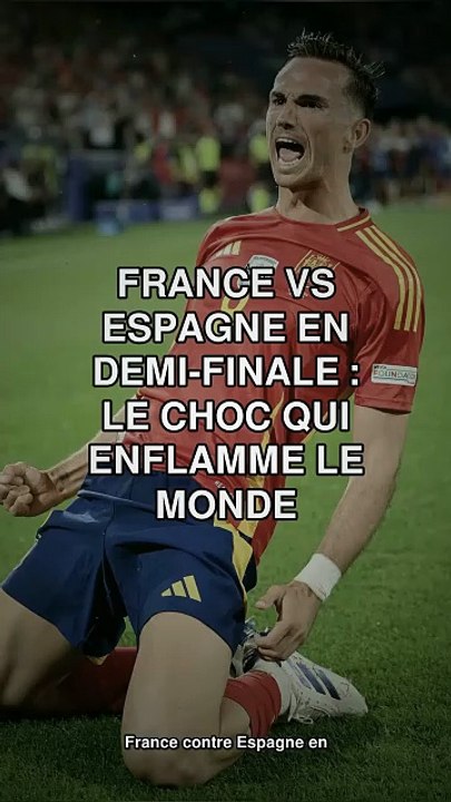 France vs Espagne en demi-finale : le choc qui enflamme le monde