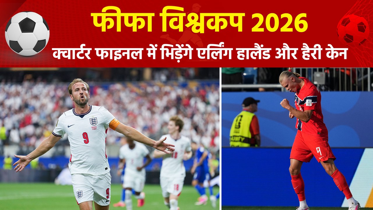 FIFA World Cup 2026 : क्वार्टर फाइनल के तीसरे मैच में भिड़ेंगे इंग्लैंड और नॉर्वे, एर्लिंग हालैंड और हैरी केन के बीच भी होगा रोमांचक मुकाबला
