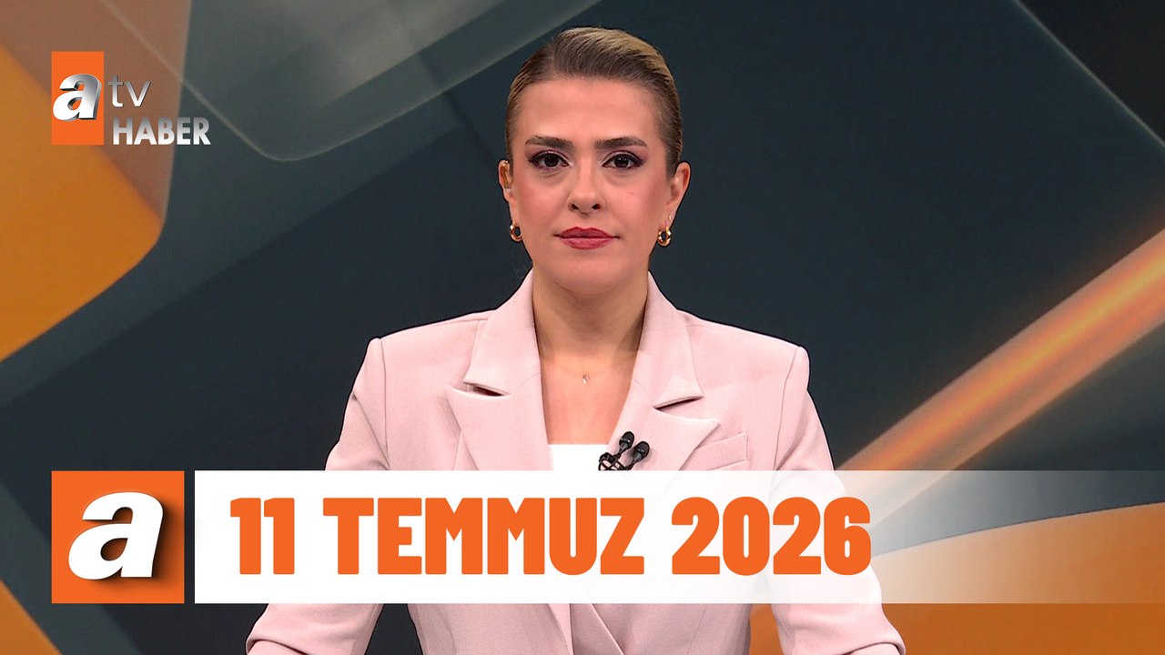 atv Ana Haber | 11 Temmuz 2026