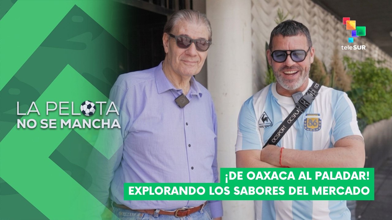 LA PELOTA NO SE MANCHA | ¡De Oaxaca al paladar! Explorando los sabores del mercado 11-07-2026