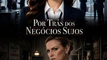 Por Trás dos Negócios Sujos | Série Completa | Short Drama Português