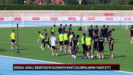 Serdal Adalı, Beşiktaş'ın Slovakya kampındaki çalışmalarını takip etti