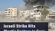 Israeli Strike Hits Plastic Factory in Gaza