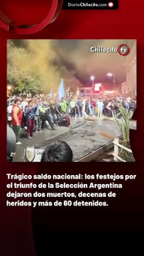 Trágico saldo nacional: los festejos por el triunfo de la Selección Argentina dejaron dos muertos, decenas de heridos y más de 60 detenidos.