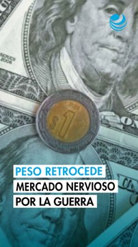 Peso mexicano retrocede frente al dólar en un mercado nervioso por la guerra en Oriente Medio 