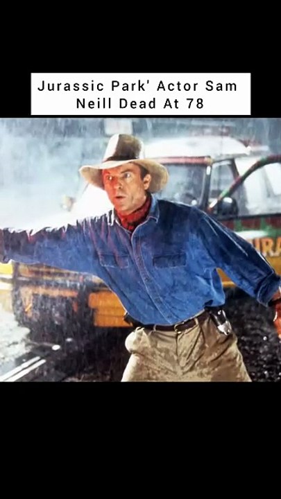 Jurassic Park' Actor Sam Neill Dead At 78