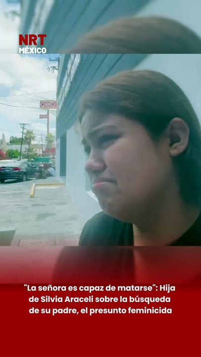 Hija de Silvia Araceli cree que familiares protegen al presunto feminicida