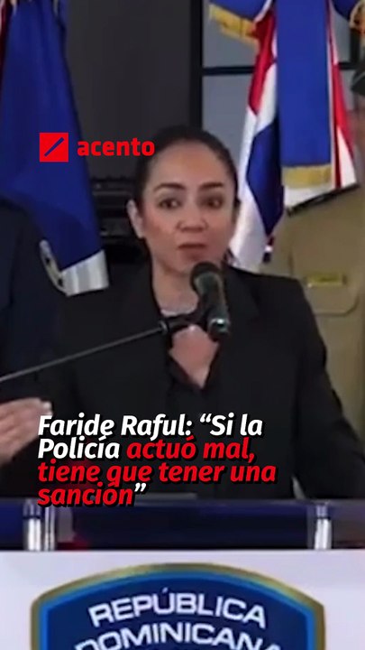 Faride Raful: “Si la Policía actuó mal, tiene que tener una sanción”