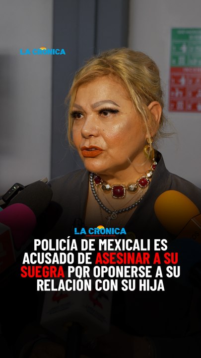 Policía de Mexicali es acusado de asesinar a su suegra por oponerse a su relación con su hija