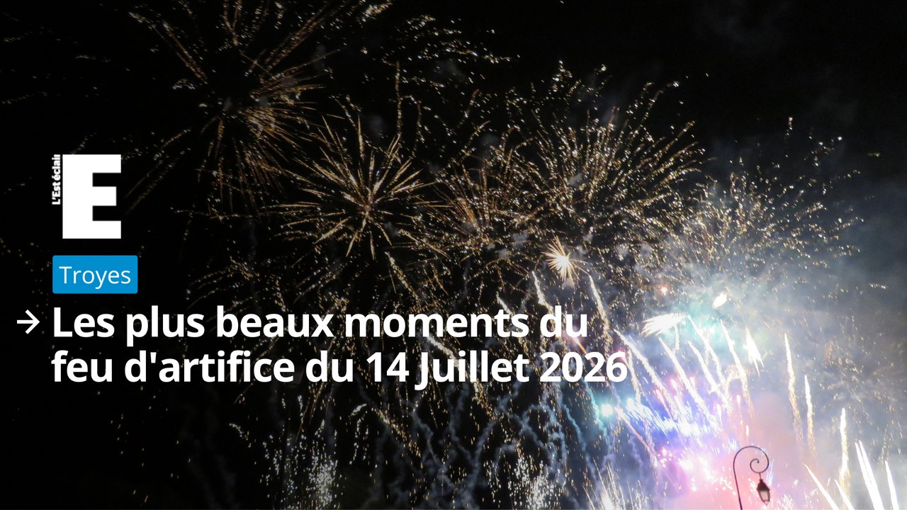 Les plus beaux moments du feu d'artifice du 14 Juillet 2026 à Troyes