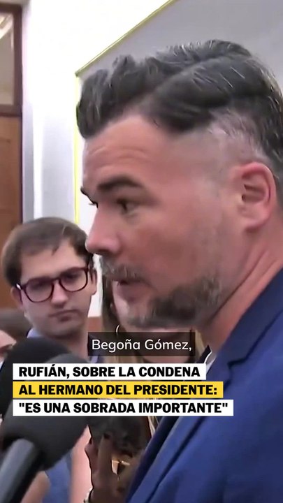 Rufián, sobre la condena al hermano del presidente: "Es una sobrada importante"