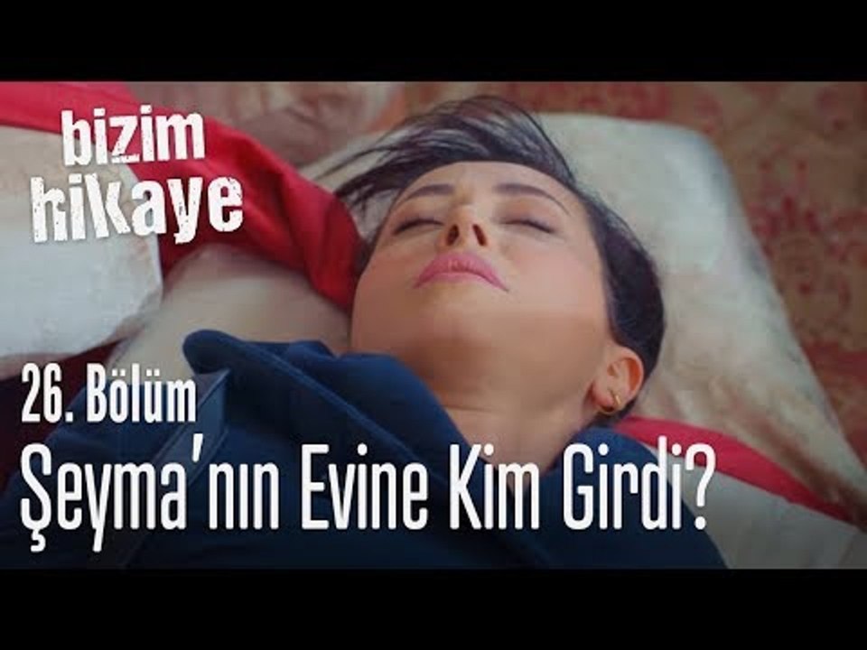 Şeyma'nın evine kim girdi - Bizim Hikaye 26. Bölüm