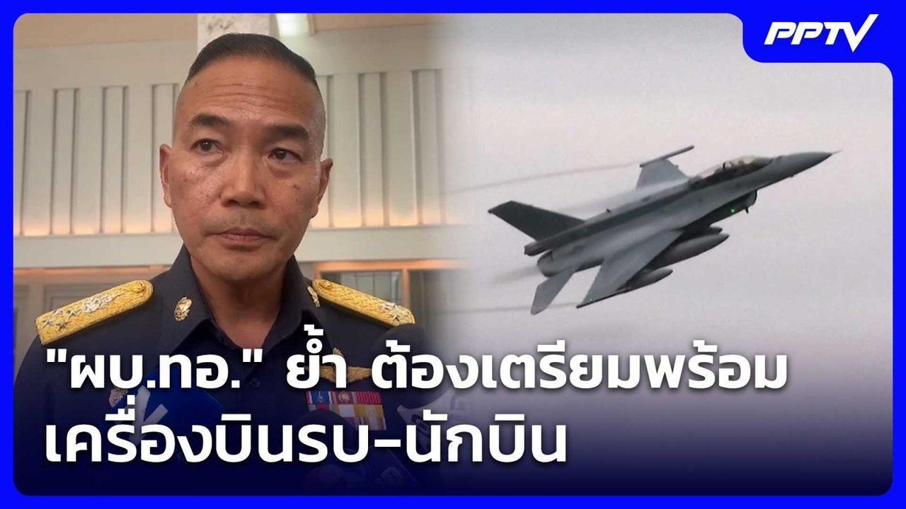 "ผบ.ทอ." ย้ำ ต้องเตรียมพร้อม เครื่องบินรบ-นักบิ...