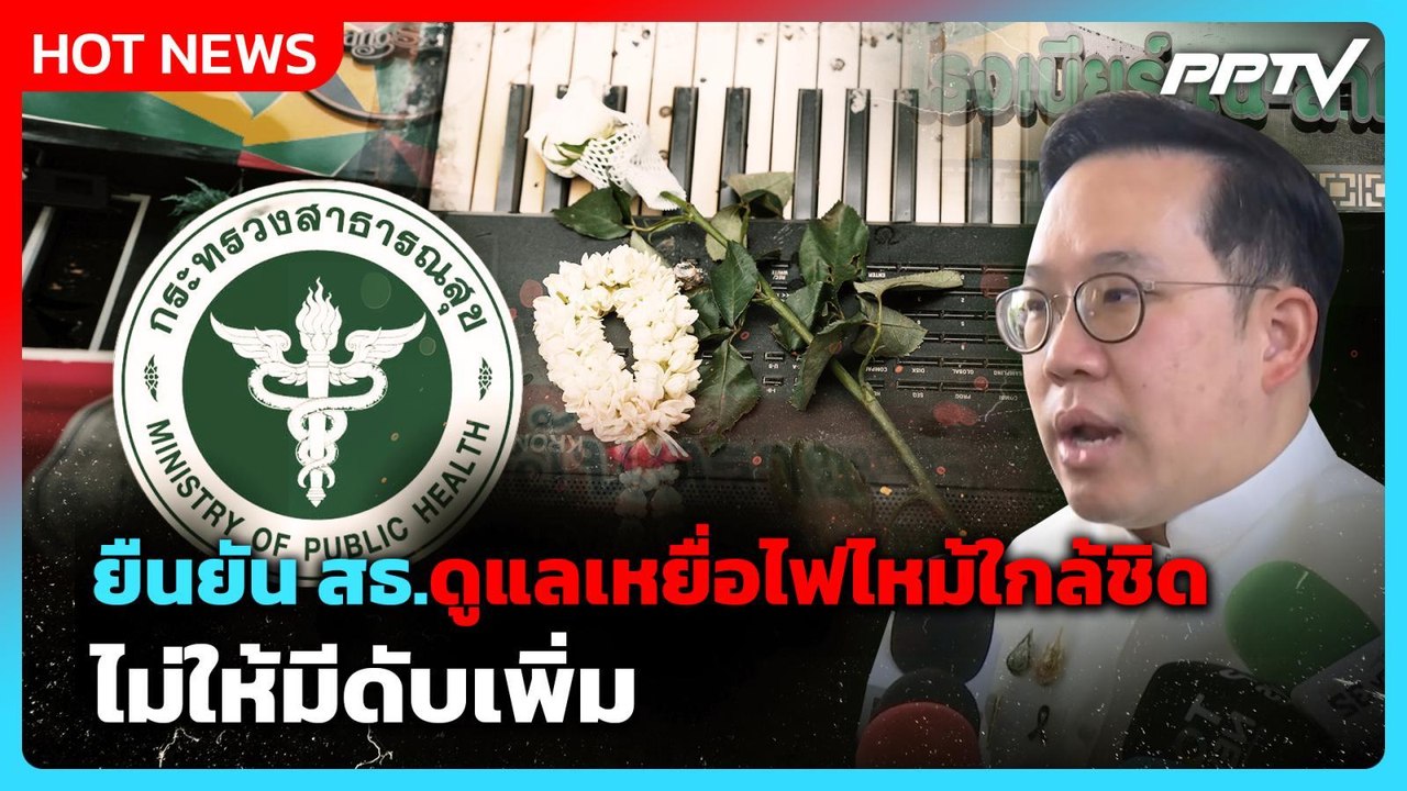 "พัฒนา" ยัน สธ.ดูแลเหยื่อไฟไหม้ใกล้ชิด ไม่ให้มีดับเพิ่ม | PPTV News