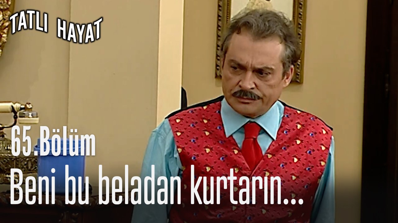 Beni bu beladan kurtarın...-Tatlı Hayat 65. Bölüm