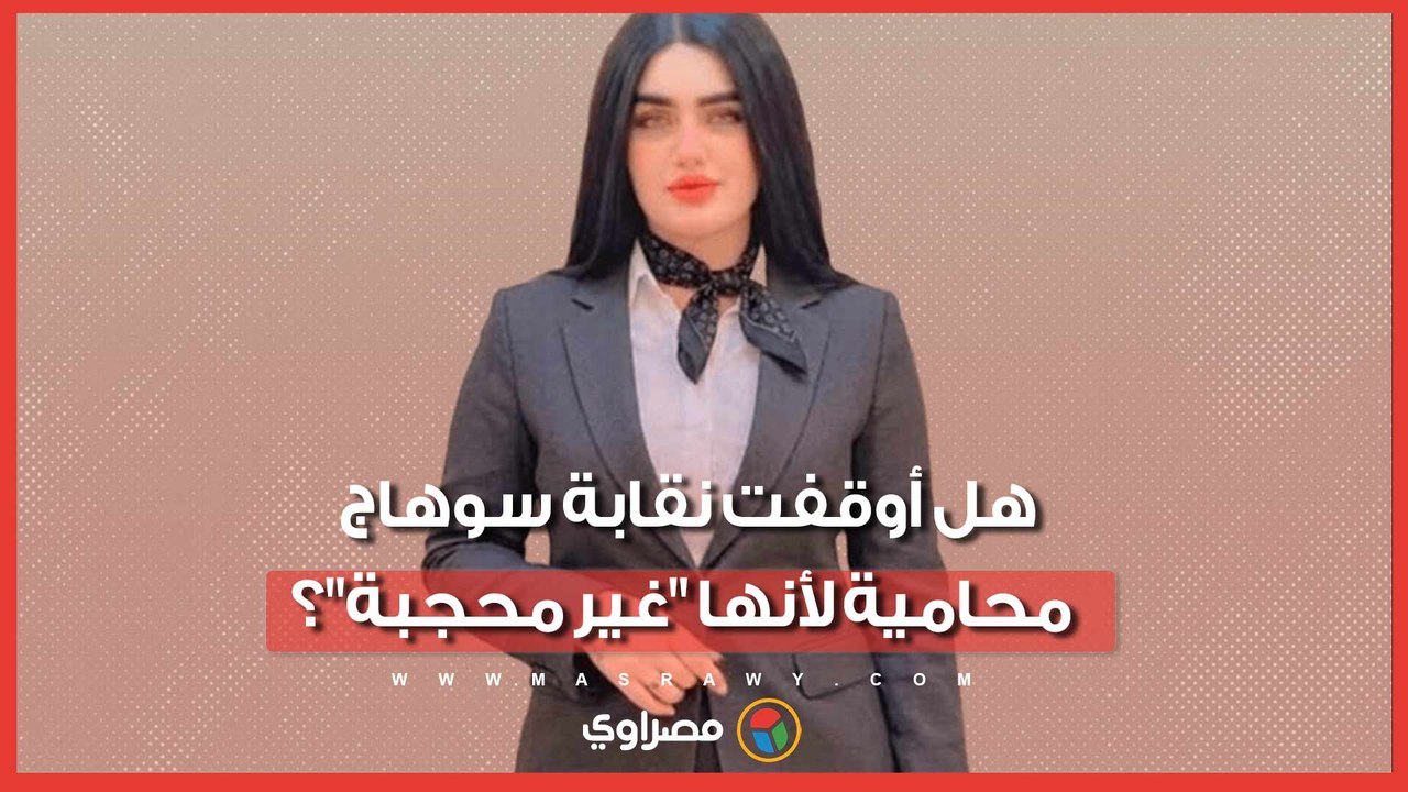 كواليس أزمة لؤة خلف.. هل أوقفت نقابة سوهاج محامية لأنها "غير محجبة"؟