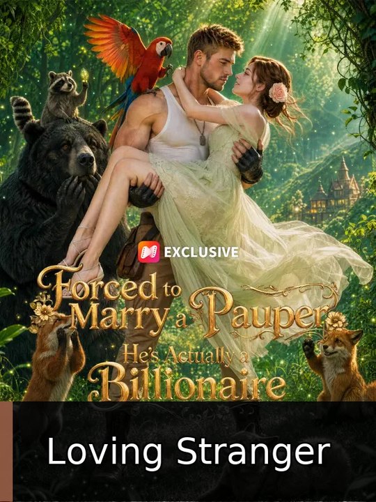 Forced to Marry a Pauper, He's Actually a Billionaire | Loving Stranger