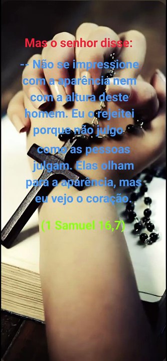Palavra de Deus de ontem pra hoje, Mas o senhor disse: -- Não se impressione com a aparência nem com a altura deste homem. Eu o rejeitei porque não julgo como as pessoas julgam. Elas olham para a aparência,mas eu vejo o coração