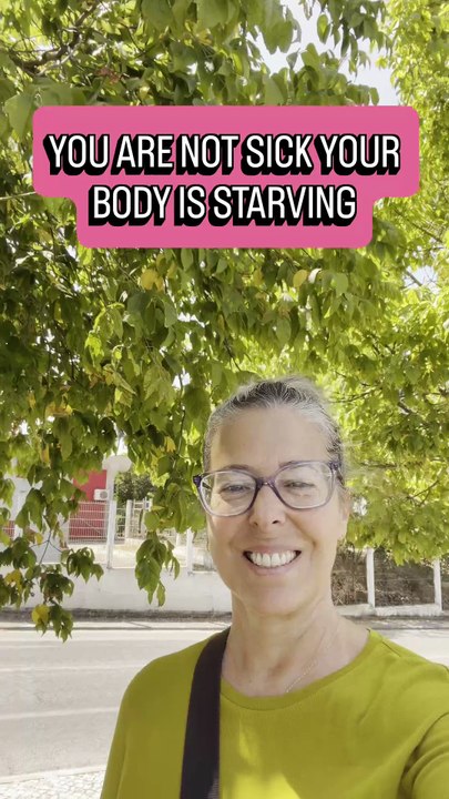 YOU ARE NOT SICK YOUR BODY IS STARVING