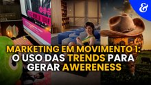 Marketing em Movimento 1: o uso das trends para gerar awereness