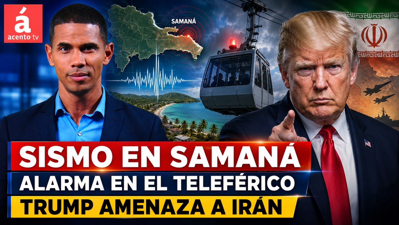 Sismo en Samaná, alarma en el Teleférico y Trump amenaza a Irán