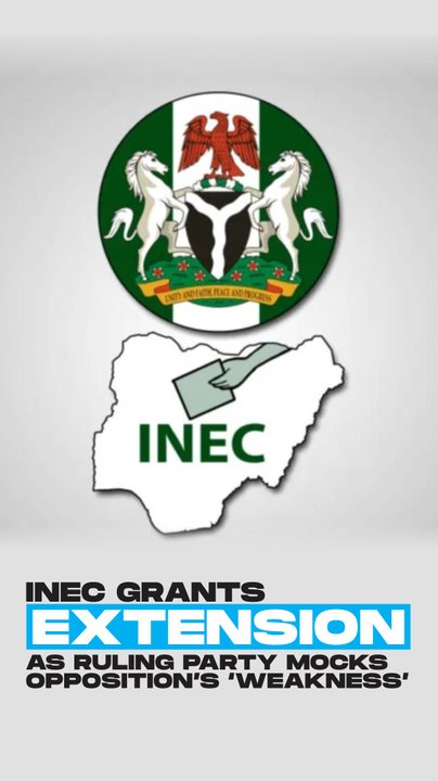 INEC grants extension as ruling party mocks opposition’s ‘Weakness’
