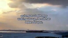 As god keep waking you up he has plan for you 🙏