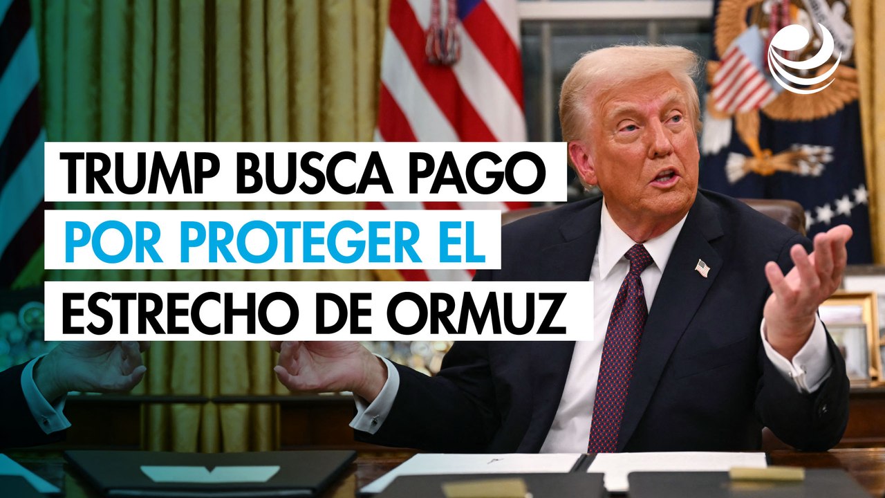 Trump busca pago por proteger el estrecho de Ormuz