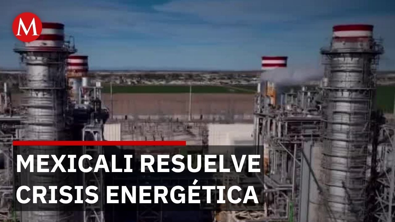 Mexicali resuelve crisis energética con planta de ciclo combinado que reutiliza agua