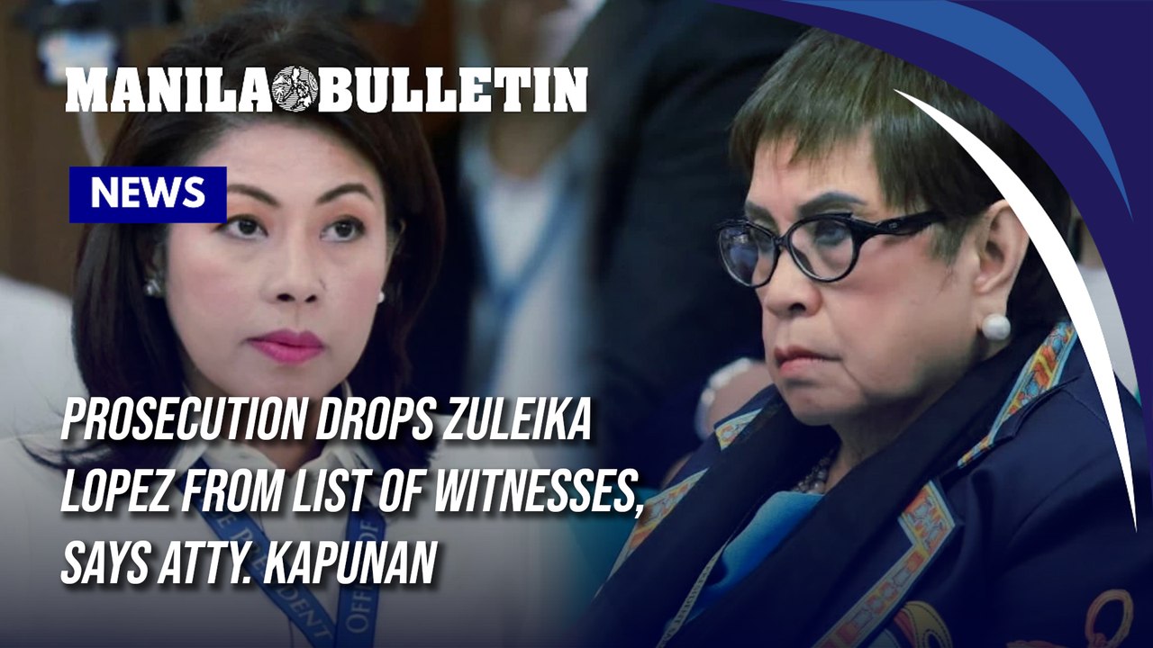 FULL: Prosecution drops Zuleika Lopez from list of witnesses, says Atty. Kapunan
