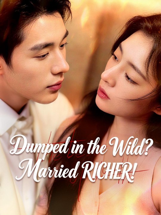 Dumped in the Wild Married Richer! chinese drama