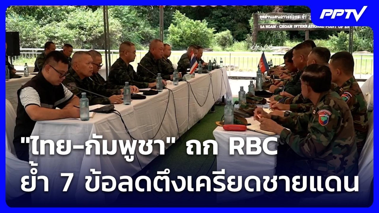 "ไทย-กัมพูชา" ถก RBC ย้ำ7ข้อลดตึงเครียดชายแดน |...