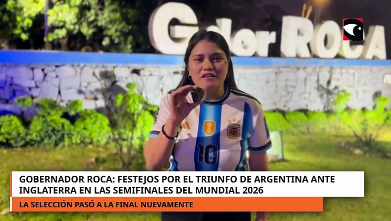 Festejos en Roca por el triunfo de Argentina ante Inglaterra en las semifinales del Mundial 2026