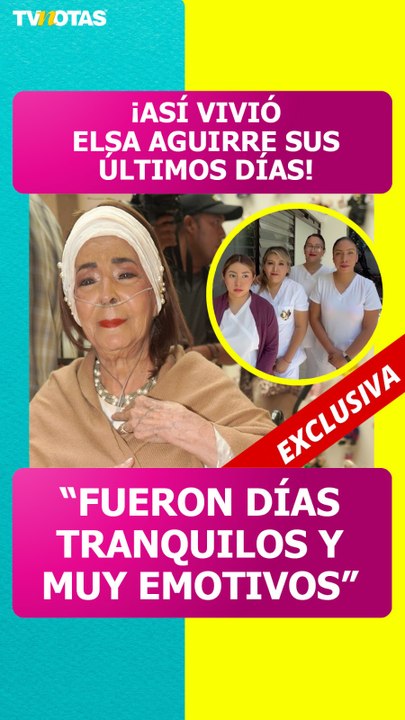 Enfermeras de Elsa Aguirre revelan cómo fueron sus últimos días con vida