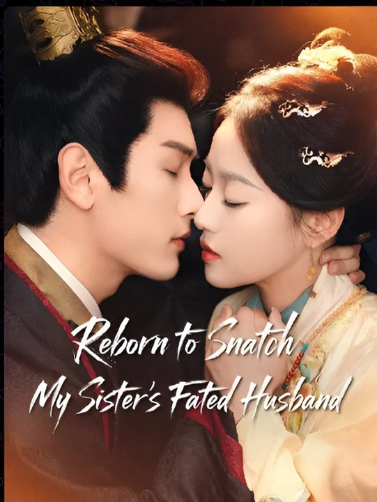 Reborn To Snatch My Sister's Fated Husband- Drama FULL MOVIES ENGLISH SUB