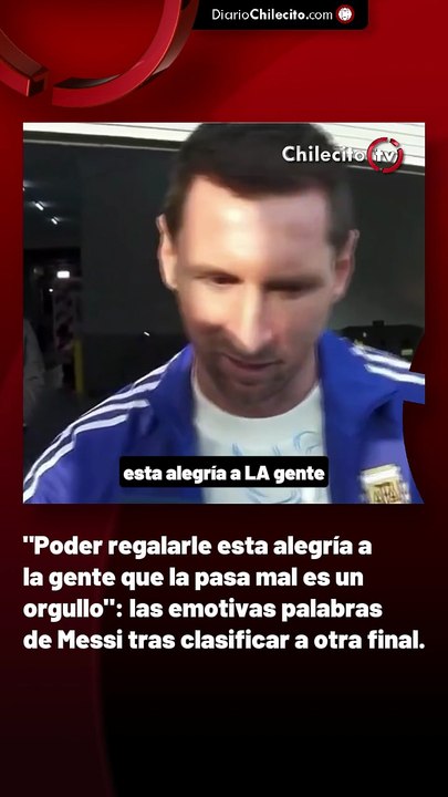 Poder regalarle esta alegría a la gente que la pasa mal es un orgullo": las emotivas palabras de Messi tras clasificar a otra final.