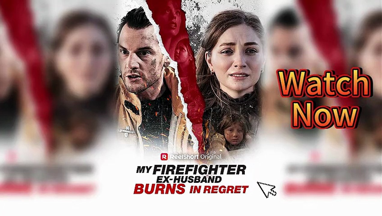 🚒 My Firefighter Ex-Husband Burns in Regret EngSub Episodes