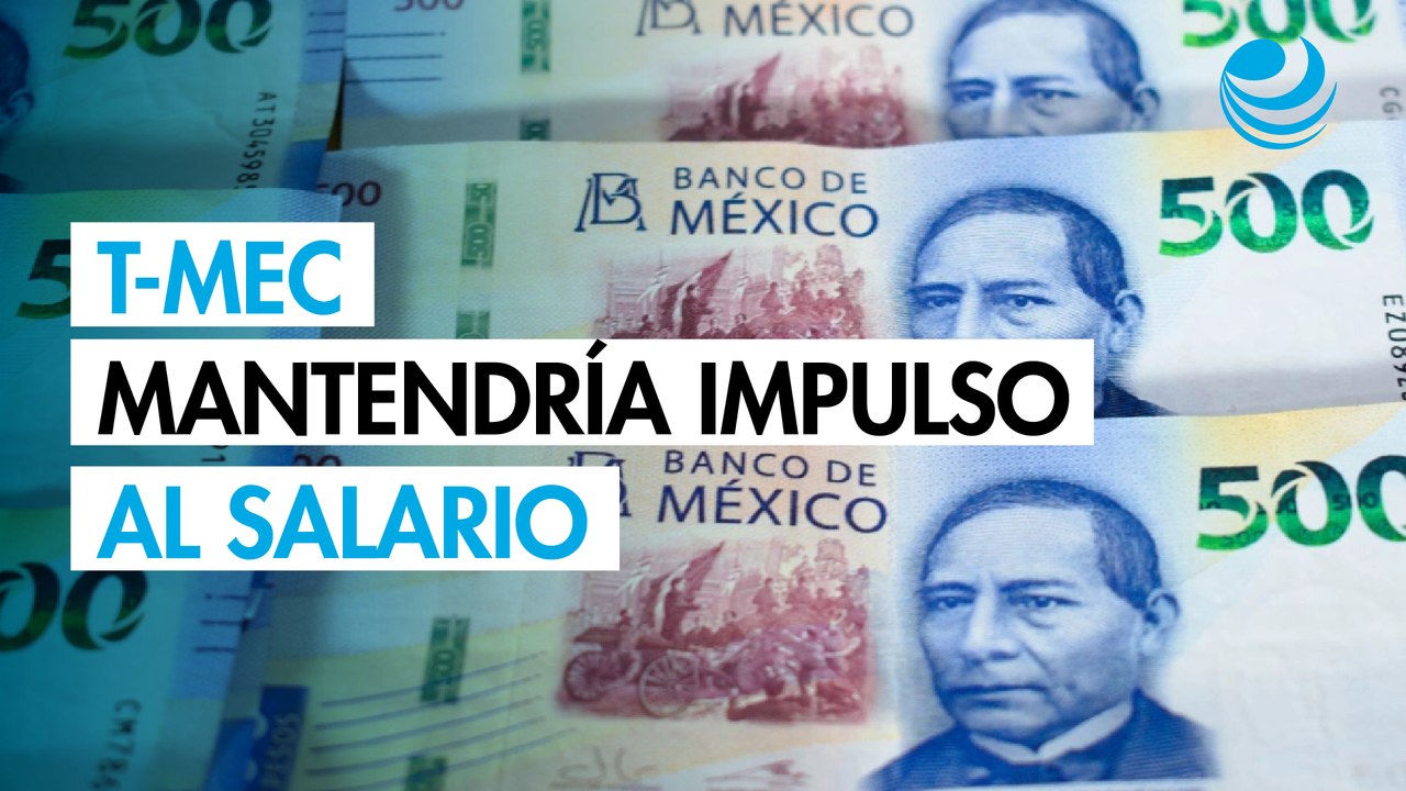 Prevén que T-MEC conserve compromiso con salari...