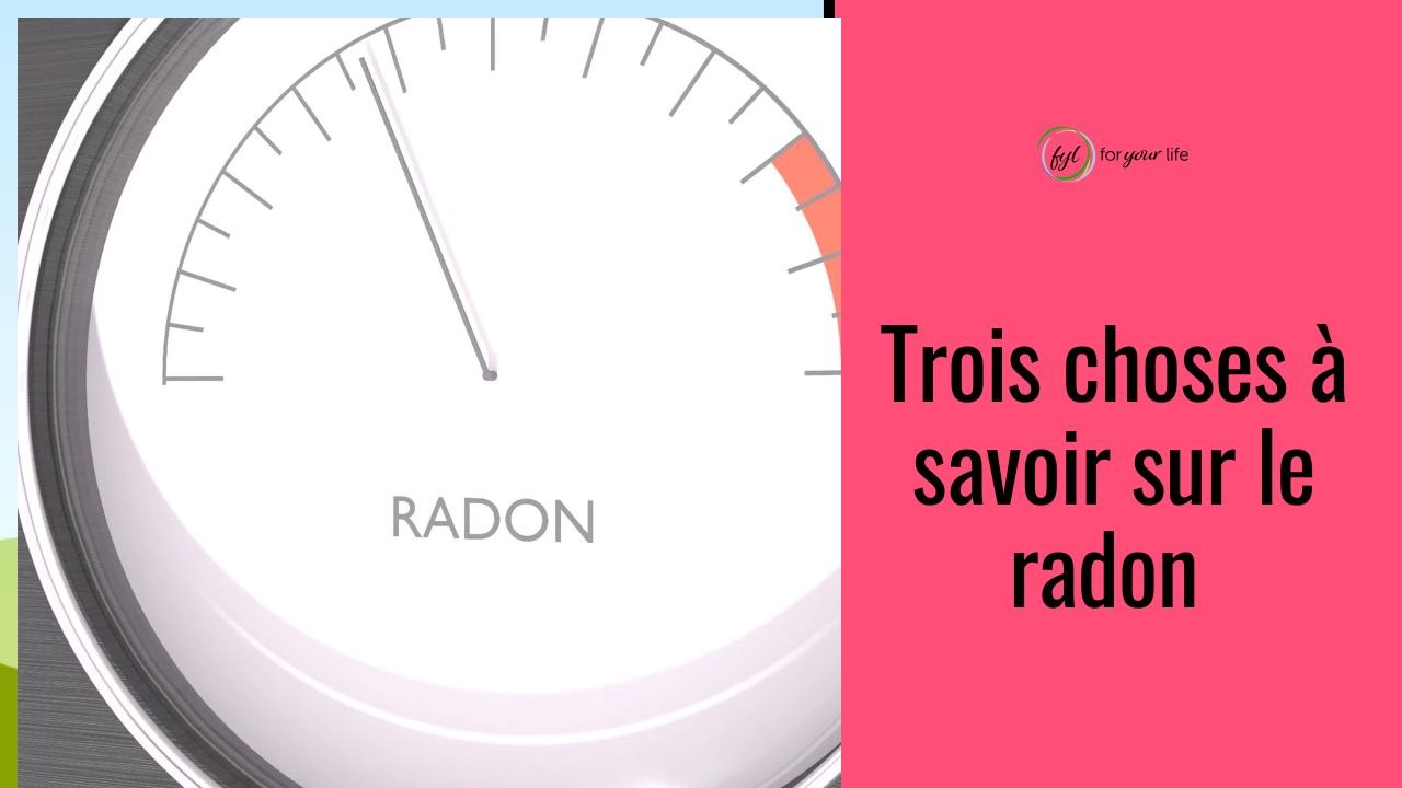 Trois choses à savoir sur le radon