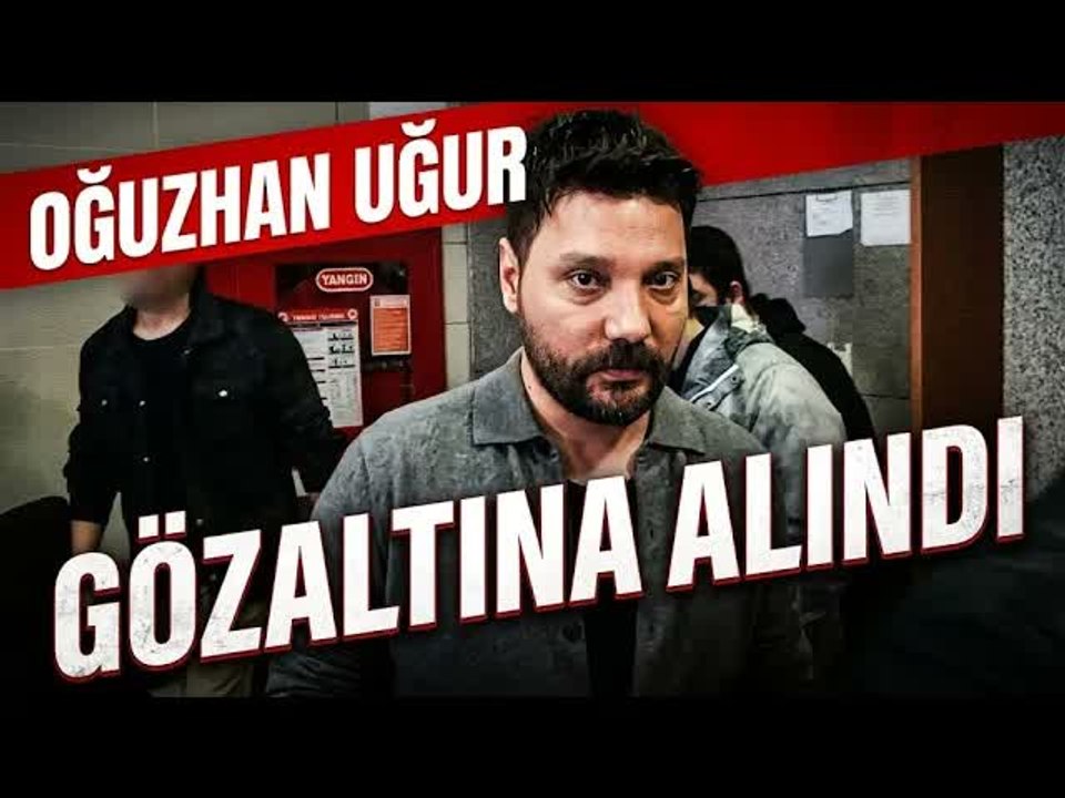 Oğuzhan Uğur gözaltına alındı!