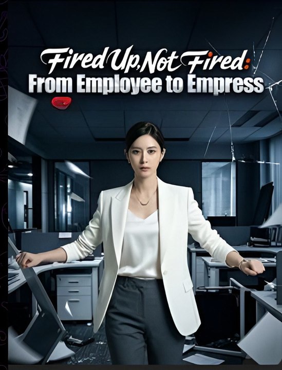 Fired Up Not Fired From Employee to Empress- Drama FULL MOVIES ENGLISH SUB